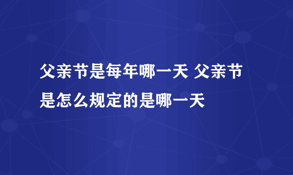 父亲节是每年哪一天 父亲节是怎么规定的是哪一天