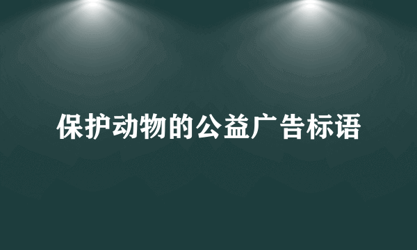 保护动物的公益广告标语