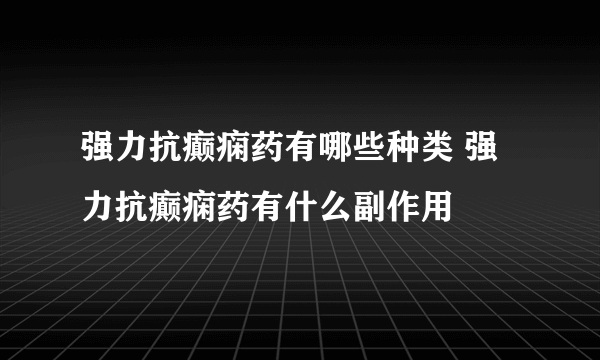 强力抗癫痫药有哪些种类 强力抗癫痫药有什么副作用