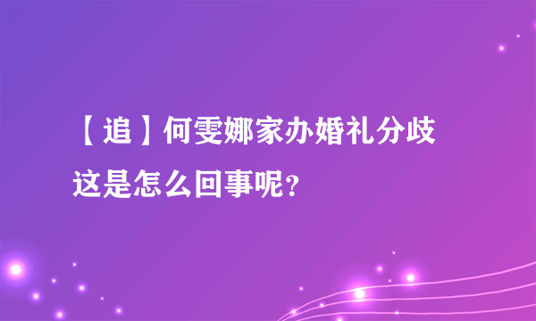 【追】何雯娜家办婚礼分歧 这是怎么回事呢？