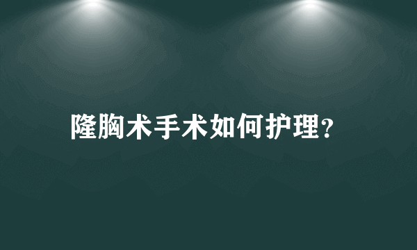 隆胸术手术如何护理？