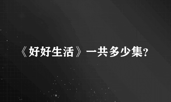 《好好生活》一共多少集？