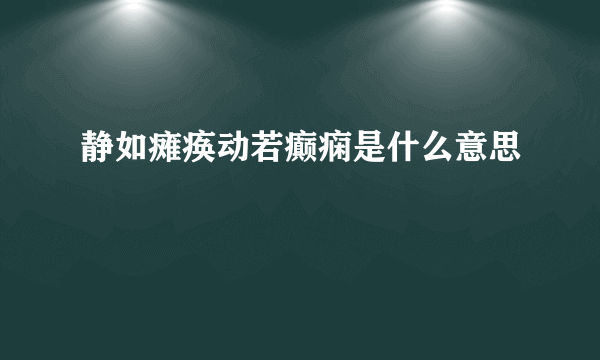 静如瘫痪动若癫痫是什么意思