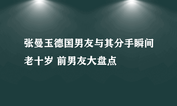 张曼玉德国男友与其分手瞬间老十岁 前男友大盘点