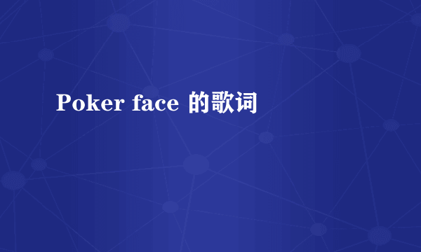 Poker face 的歌词