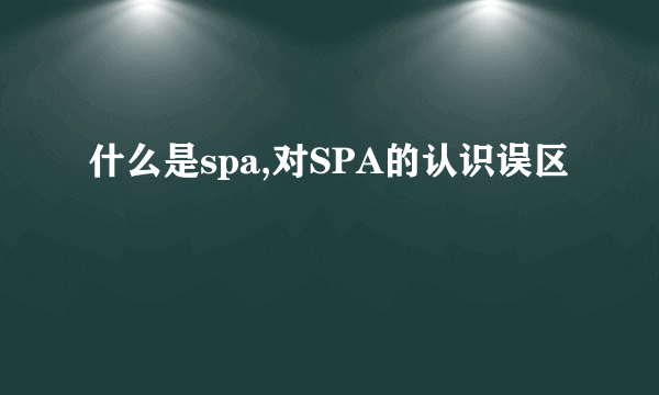 什么是spa,对SPA的认识误区