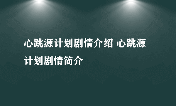 心跳源计划剧情介绍 心跳源计划剧情简介