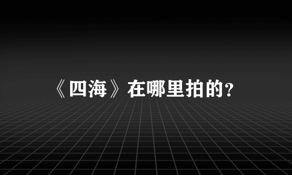 《四海》在哪里拍的？