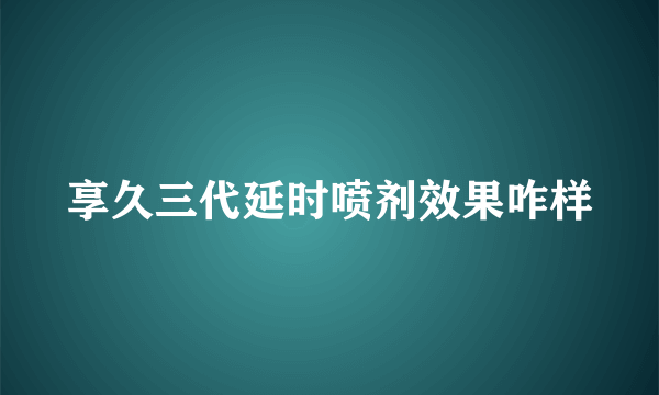 享久三代延时喷剂效果咋样