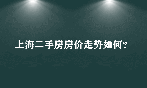 上海二手房房价走势如何？