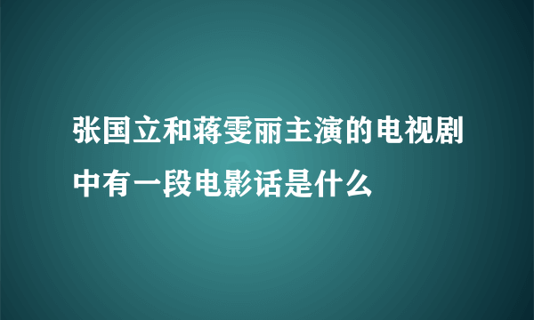 张国立和蒋雯丽主演的电视剧中有一段电影话是什么