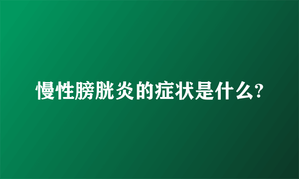 慢性膀胱炎的症状是什么?