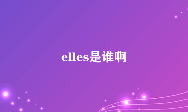 elles是谁啊