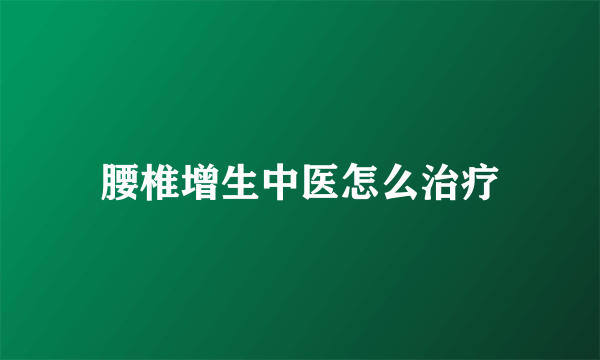 腰椎增生中医怎么治疗