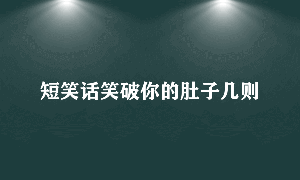 短笑话笑破你的肚子几则