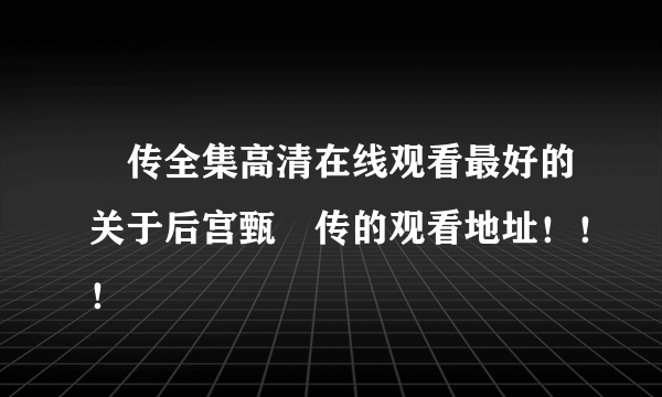 嬛传全集高清在线观看最好的关于后宫甄嬛传的观看地址！！！