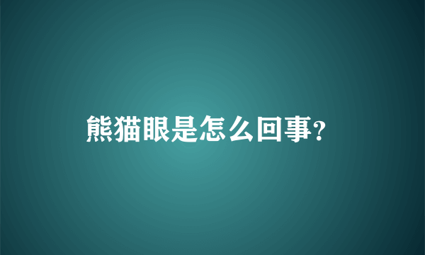 熊猫眼是怎么回事？