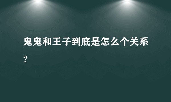 鬼鬼和王子到底是怎么个关系？