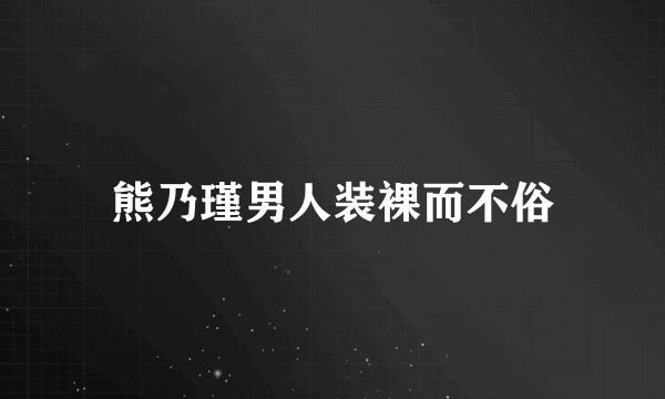 熊乃瑾男人装裸而不俗