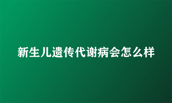 新生儿遗传代谢病会怎么样