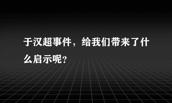 于汉超事件，给我们带来了什么启示呢？