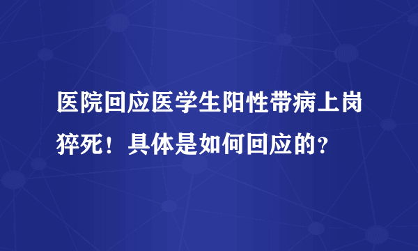 医院回应医学生阳性带病上岗猝死！具体是如何回应的？