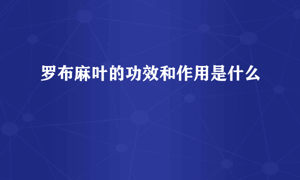 罗布麻叶的功效和作用是什么