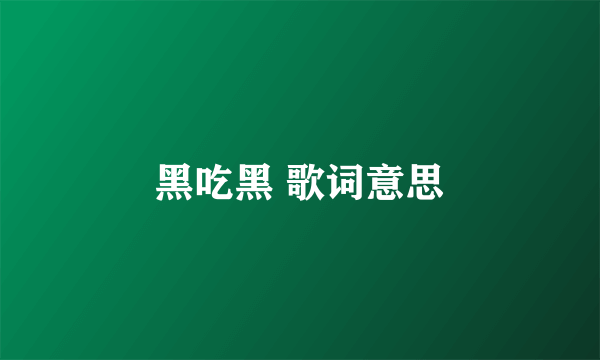 黑吃黑 歌词意思