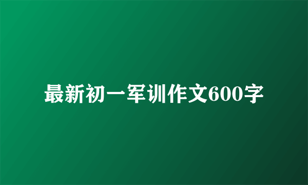 最新初一军训作文600字