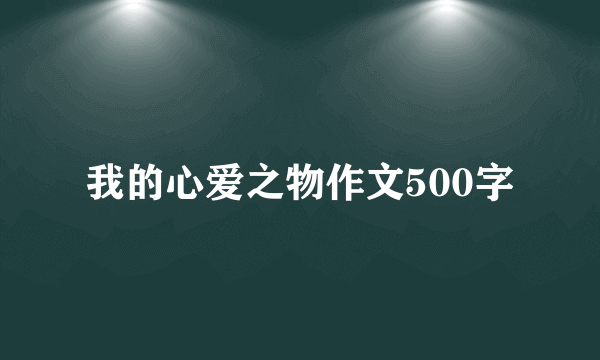 我的心爱之物作文500字