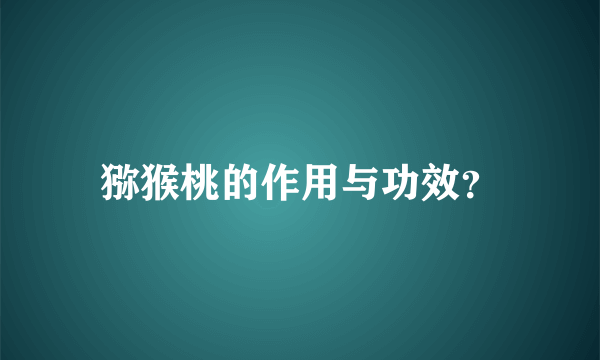 猕猴桃的作用与功效？