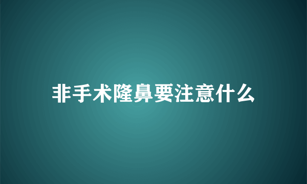 非手术隆鼻要注意什么