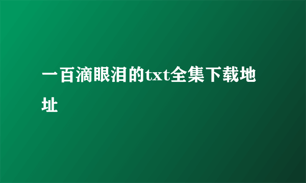 一百滴眼泪的txt全集下载地址