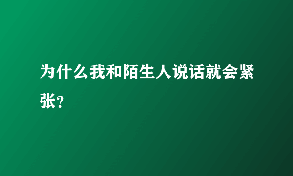 为什么我和陌生人说话就会紧张？