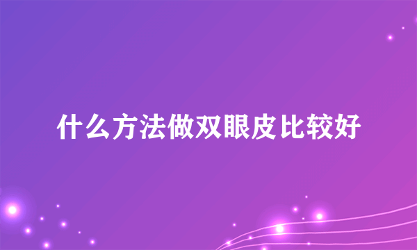 什么方法做双眼皮比较好