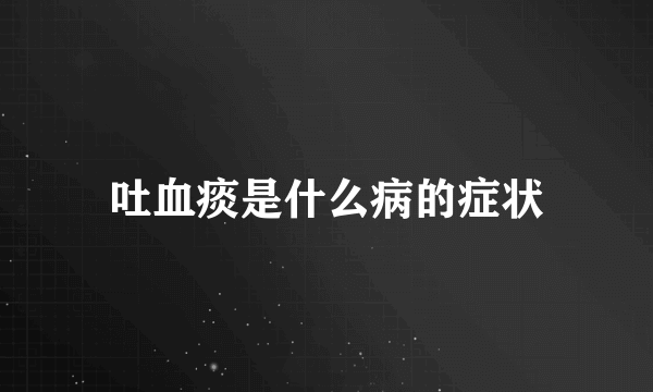 吐血痰是什么病的症状