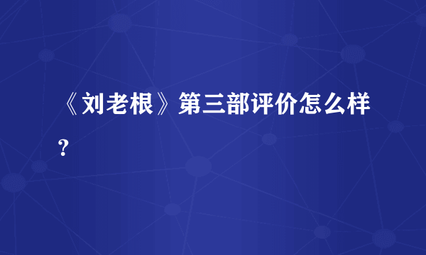 《刘老根》第三部评价怎么样？