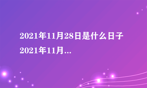 2021年11月28日是什么日子 2021年11月28日是什么节日