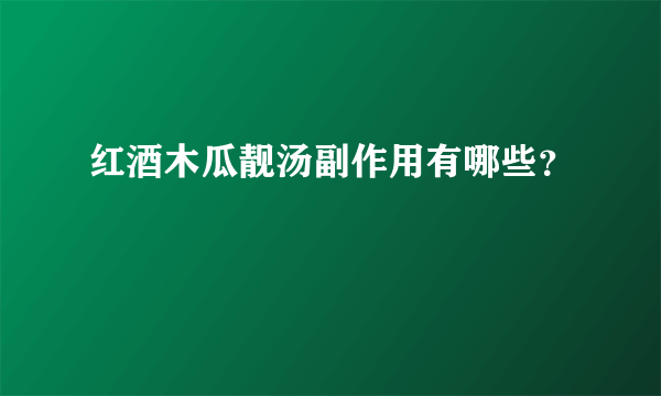 红酒木瓜靓汤副作用有哪些？