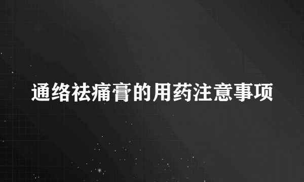 通络祛痛膏的用药注意事项