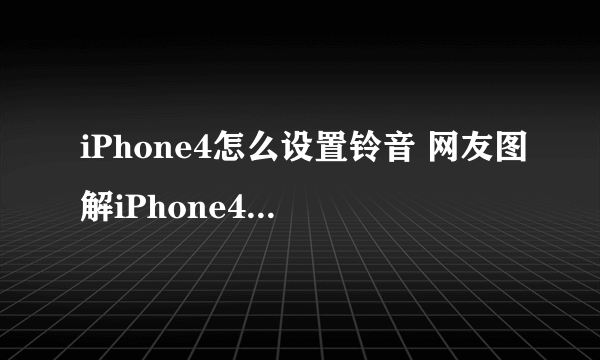 iPhone4怎么设置铃音 网友图解iPhone4铃音设置方法