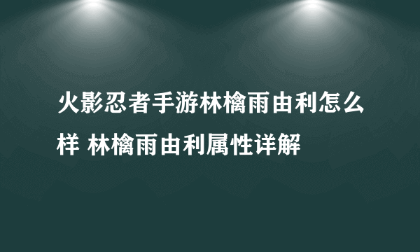 火影忍者手游林檎雨由利怎么样 林檎雨由利属性详解