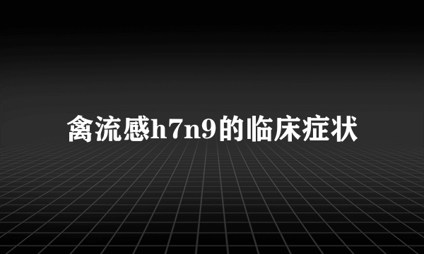 禽流感h7n9的临床症状