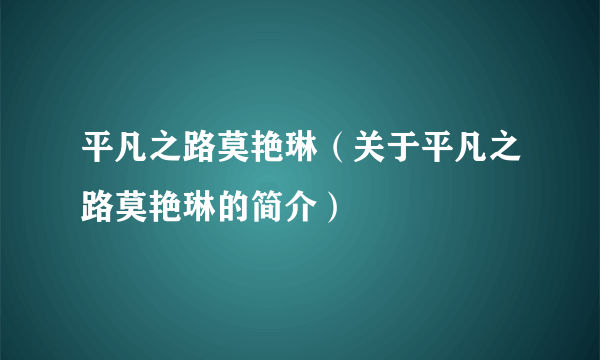 平凡之路莫艳琳（关于平凡之路莫艳琳的简介）