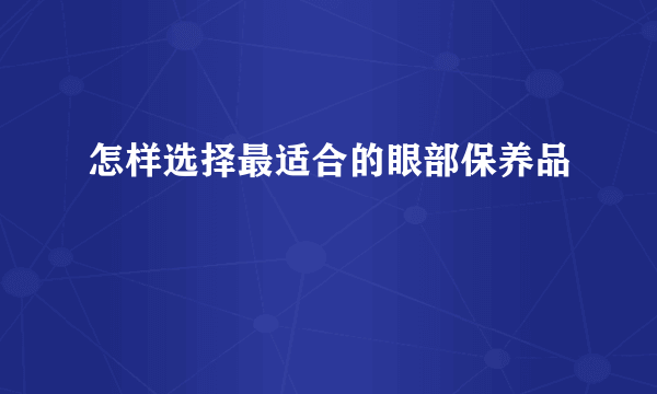 怎样选择最适合的眼部保养品