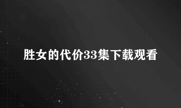 胜女的代价33集下载观看