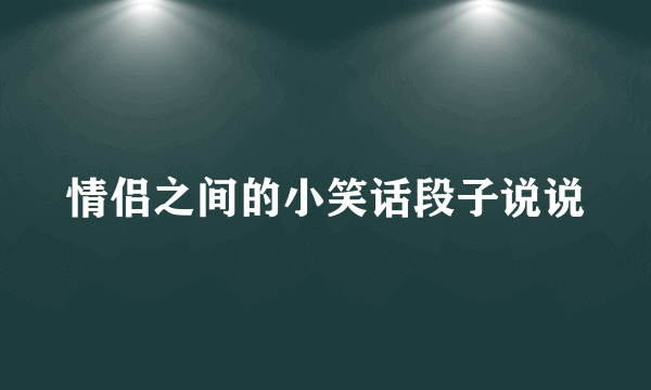 情侣之间的小笑话段子说说