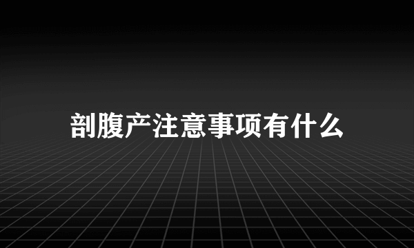 剖腹产注意事项有什么