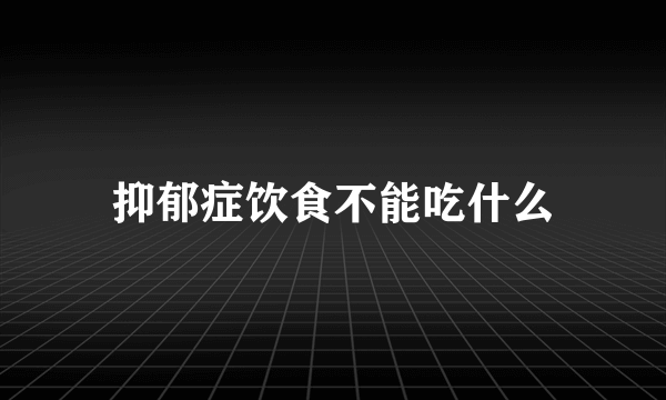 抑郁症饮食不能吃什么