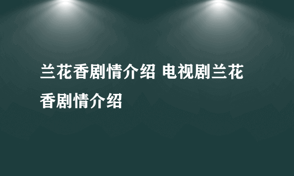 兰花香剧情介绍 电视剧兰花香剧情介绍